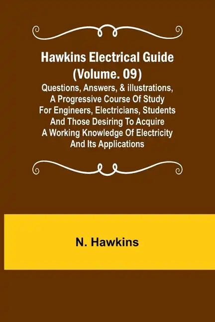 Hawkins Electrical Guide (Volume. 09) Questions, Answers, & Illustrations, A progressive course of study for engineers, electricians, students and tho - Paperback