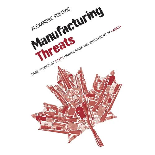 Manufacturing Threats: Case Studies of State Manipulation and Entrapment in Canada - Paperback
