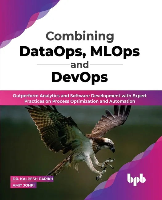 Combining DataOps, MLOps and DevOps: Outperform Analytics and Software Development with Expert Practices on Process Optimization and Automation (Engli - Paperback