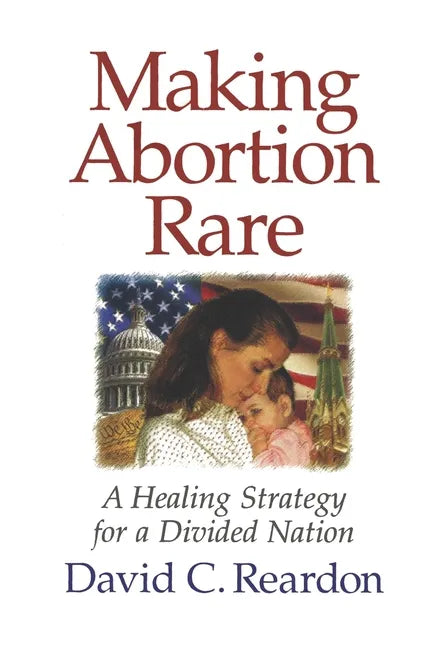 Making Abortion Rare: A Healing Strategy for a Divided Nation - Paperback