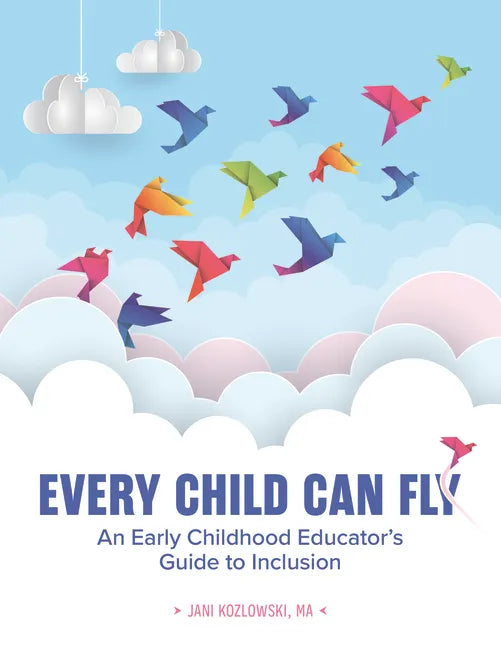 Every Child Can Fly: An Early Childhood Educator's Guide to Inclusion - Paperback