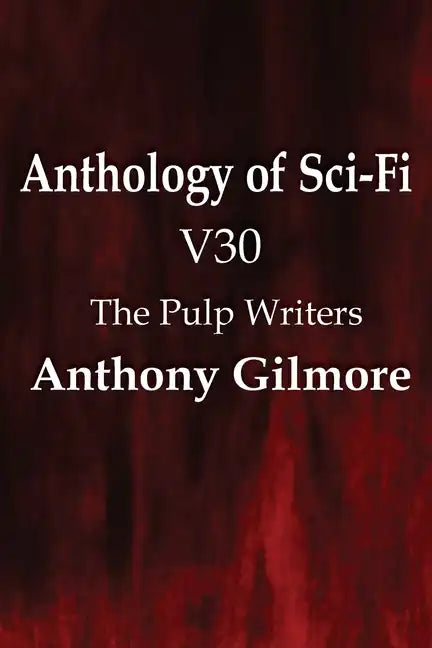 Anthology of Sci-Fi V30, the Pulp Writers - Anthony Gilmore - Paperback