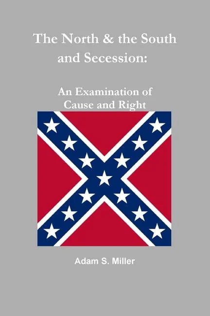 The North & the South and Secession: An Examination of Cause and Right - Paperback