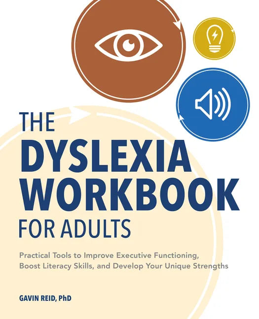 The Dyslexia Workbook for Adults: Practical Tools to Improve Executive Functioning, Boost Literacy Skills, and Develop Your Unique Strengths - Paperback