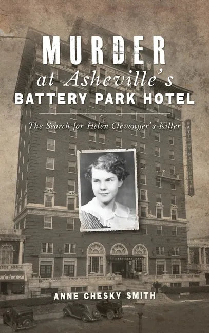 Murder at Asheville's Battery Park Hotel: The Search for Helen Clevenger's Killer - Hardcover