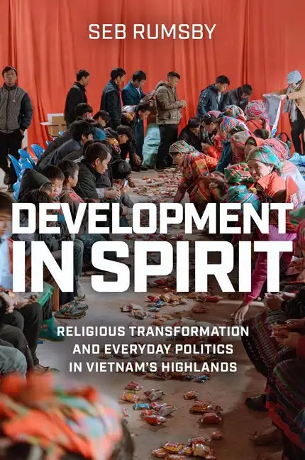 Development in Spirit: Religious Transformation and Everyday Politics in Vietnam's Highlands - Hardcover