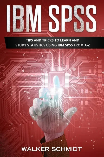 IBM SPSS: Tips and Tricks to Learn and Study Statistics using IBM SPSS from A-Z - Paperback
