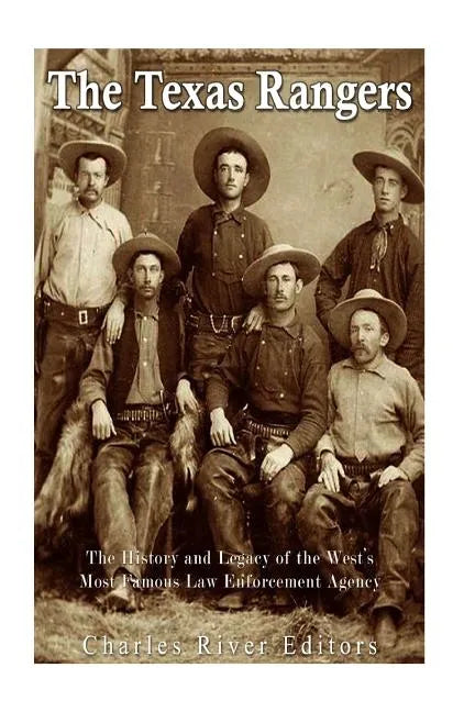 The Texas Rangers: The History and Legacy of the West's Most Famous Law Enforcement Agency - Paperback