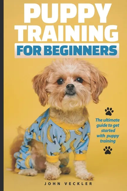 Puppy Training For Beginners: The Ultimate Guide to Get Started With Puppy Training - Paperback