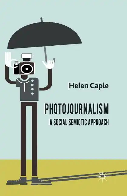 Photojournalism: A Social Semiotic Approach - Paperback