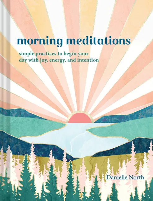 Morning Meditations: Simple Practices to Begin Your Day with Joy, Energy, and Intention - Hardcover