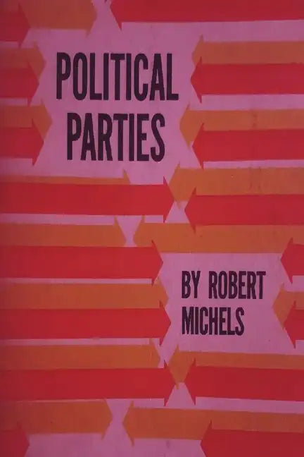 Political Parties: A Sociological Study of the Oligarchial Tendencies of Modern Democracy - Paperback