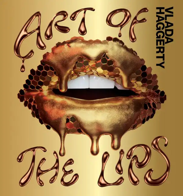 Art of the Lips: Shimmering, Liquified, Bejeweled and Adorned - Hardcover
