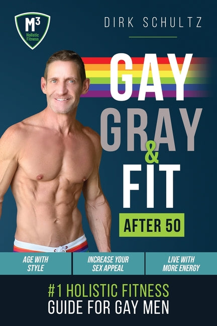 Gay, Gray, & Fit after 50: Holistic Fitness Guide for Gay Men. - Paperback