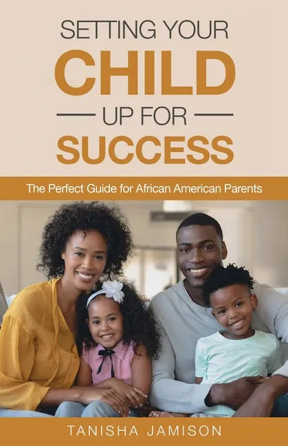 Setting Your Child Up for Success: The Perfect Guide for African American Parents - Paperback