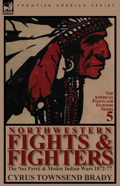 Northwestern Fights & Fighters: The Nez Perce & Modoc Indian Wars 1872-77 - Paperback