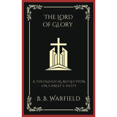 The Lord of Glory: A Theological Reflection on Christ's Deity (Grapevine Press) - Hardcover