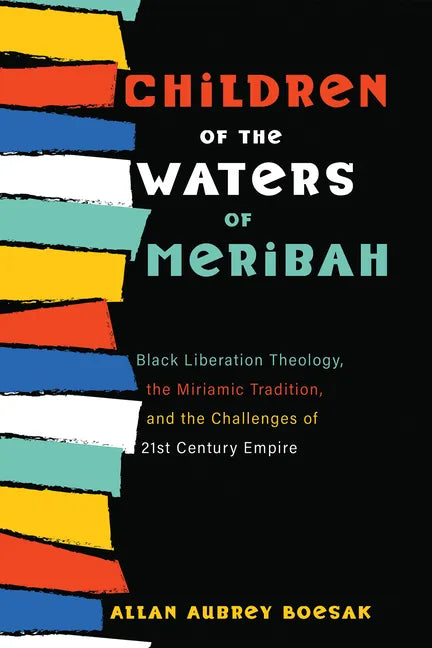 Children of the Waters of Meribah: Black Liberation Theology, the Miriamic Tradition, and the Challenges of Twenty-First-Century Empire - Paperback