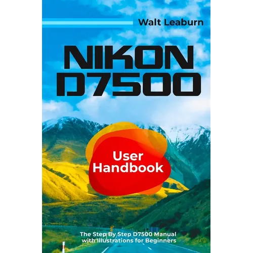 Nikon D7500 User Handbook: The Step By Step D7500 Manual with Illustrations for Beginners - Paperback