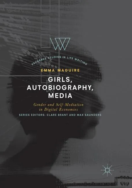 Girls, Autobiography, Media: Gender and Self-Mediation in Digital Economies - Paperback