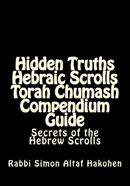 Hidden Truths Hebraic Scrolls Torah Chumash Compendium Guide: Secrets of the Hebrew Scrolls Commentaries for explaining Scriptural texts - Paperback