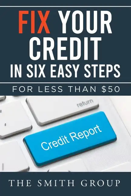 Fix Your Credit in Six Easy Steps: For Less Than $50 - Paperback