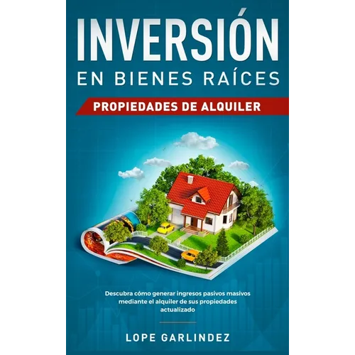 Inversión en bienes raíces: propiedades de alquiler: Descubra como generar ingresos pasivos masivos mediante el alquiler de sus propiedades actualizad - Hardcover