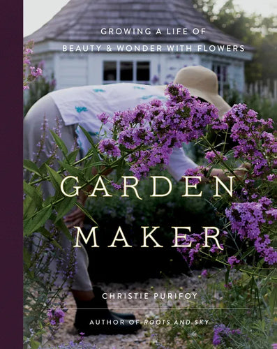 Garden Maker: Growing a Life of Beauty and Wonder with Flowers - Hardcover
