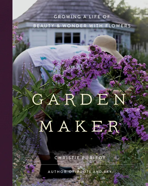 Garden Maker: Growing a Life of Beauty and Wonder with Flowers - Hardcover