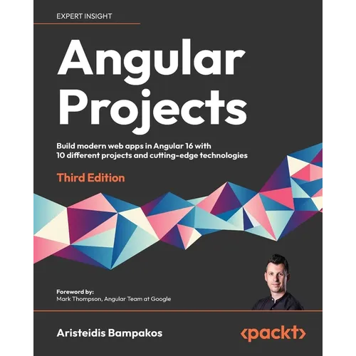 Angular Projects - Third Edition: Build modern web apps in Angular 16 with 10 different projects and cutting-edge technologies - Paperback