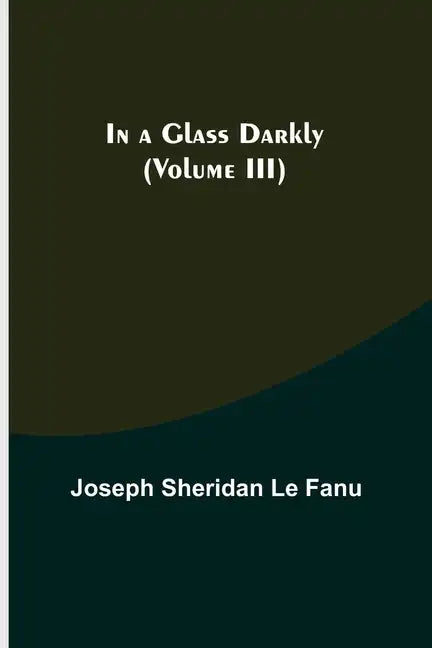 In a Glass Darkly (Volume III) - Paperback