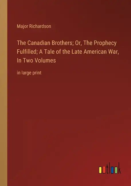 The Canadian Brothers; Or, The Prophecy Fulfilled; A Tale of the Late American War, In Two Volumes: in large print - Paperback