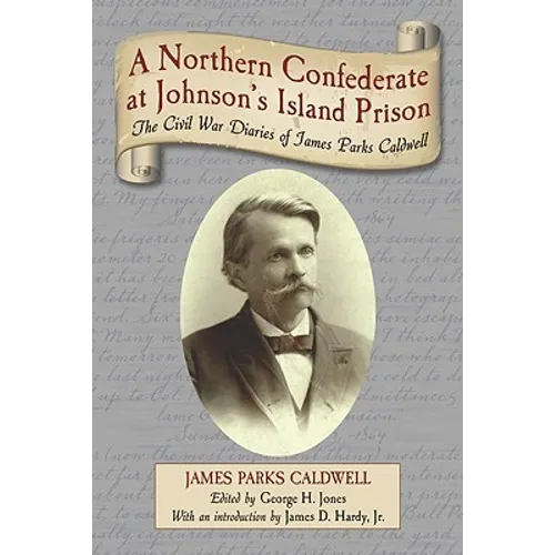 A Northern Confederate at Johnson's Island Prison: The Civil War Diaries of James Parks Caldwell - Paperback