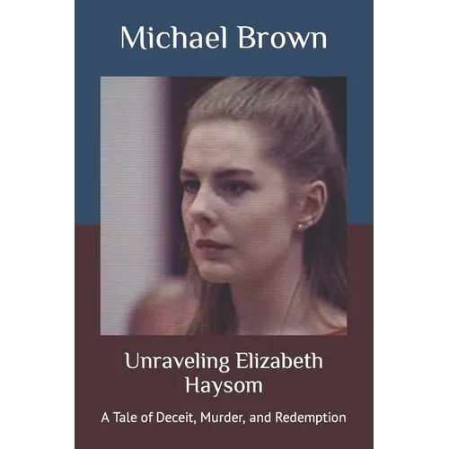 Unraveling Elizabeth Haysom: A Tale of Deceit, Murder, and Redemption - Paperback