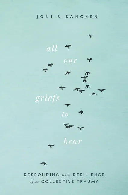 All Our Griefs to Bear: Responding with Resilience After Collective Trauma - Paperback