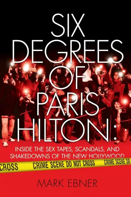 Six Degrees of Paris Hilton: Inside the Sex Tapes, Scandals, and Shakedowns of the New Hollywood - Paperback