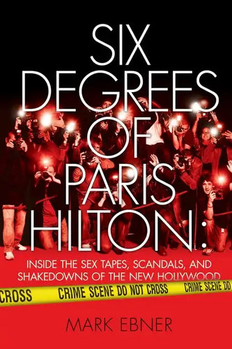 Six Degrees of Paris Hilton: Inside the Sex Tapes, Scandals, and Shakedowns of the New Hollywood - Paperback