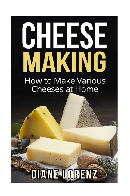 Cheese Making: How to Make Various Cheeses at Home - Paperback