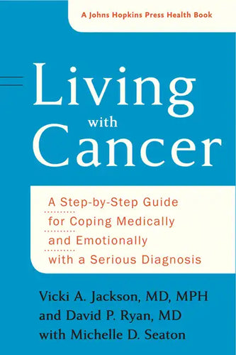Living with Cancer: A Step-By-Step Guide for Coping Medically and Emotionally with a Serious Diagnosis - Paperback