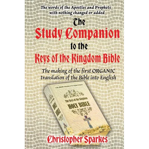 Study Companion to the Keys of the Kingdom Bible: The making of the first ORGANIC translation of the Bible into English - Paperback