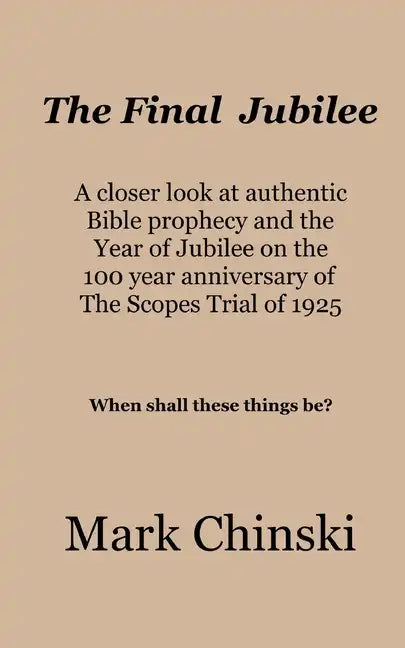 The Final Jubilee A closer look at authentic Bible prophecy and the Year of Jubilee on the 100 year anniversary of The Scopes Trial of 1925 When shall - Paperback