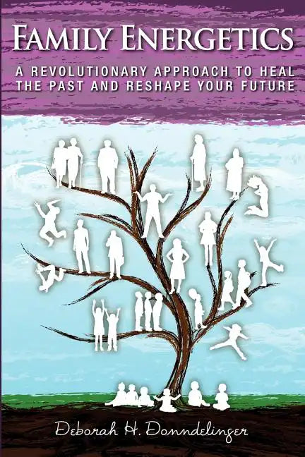 Family Energetics: A Revolutionary Approach To Heal the Past and Reshape Your Future - Paperback