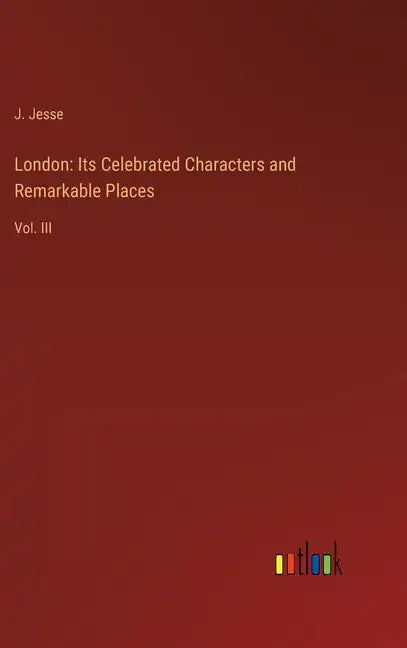 London: Its Celebrated Characters and Remarkable Places: Vol. III - Hardcover