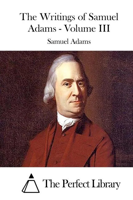 The Writings of Samuel Adams - Volume III - Paperback