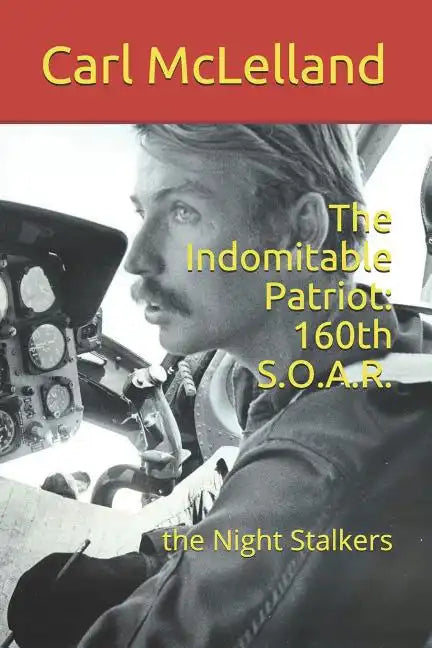 The Indomitable Patriot: 160th S.O.A.R.: the Night Stalkers - Paperback