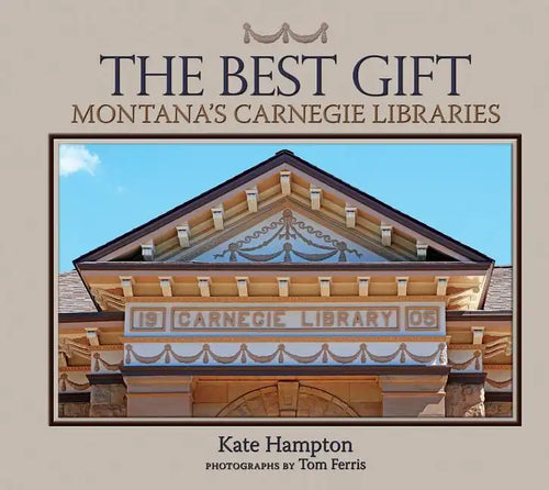 The Best Gift: Montana's Carnegie Libraries - Hardcover