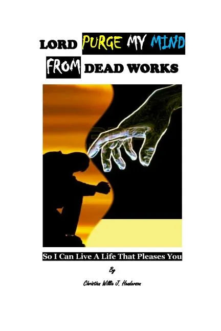 Lord Purge My Mind From Dead Works; So I Can Live A Life That Pleases You - Paperback