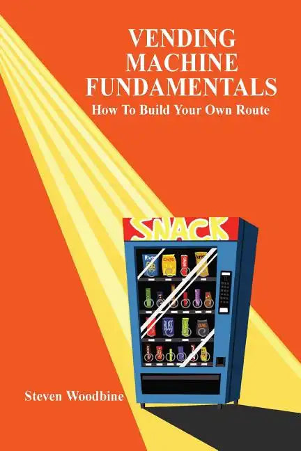 Vending Machine Fundamentals: How to Build Your Own Route - Paperback
