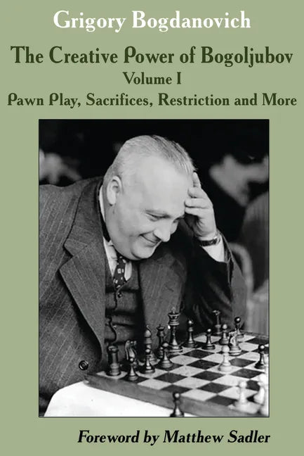 The Creative Power of Bogoljubov: Volume I: Pawn Play, Sacrifices, Restriction and More - Paperback