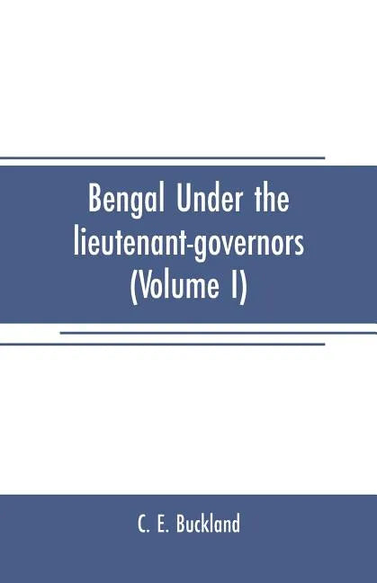 Bengal under the lieutenant-governors(Volume I): Being a narrative of the principal events and public measures during their periods of office, from 18 - Paperback